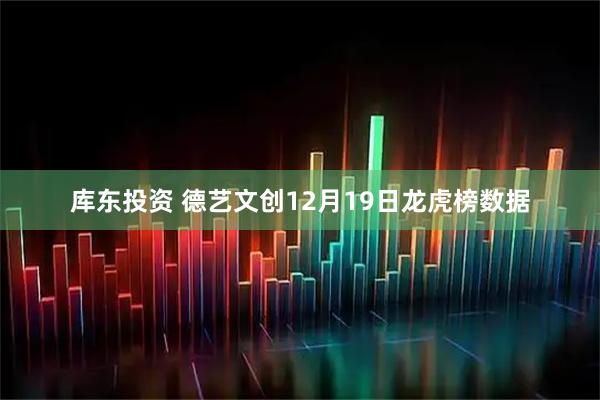 库东投资 德艺文创12月19日龙虎榜数据