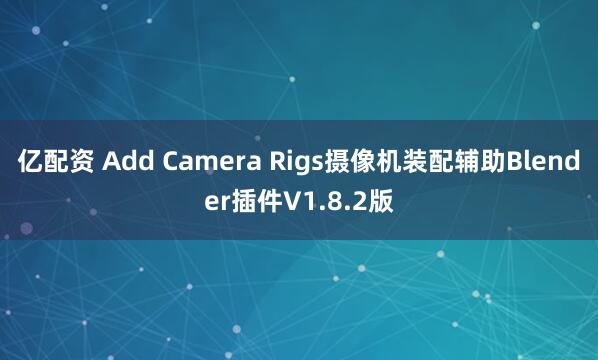 亿配资 Add Camera Rigs摄像机装配辅助Blender插件V1.8.2版